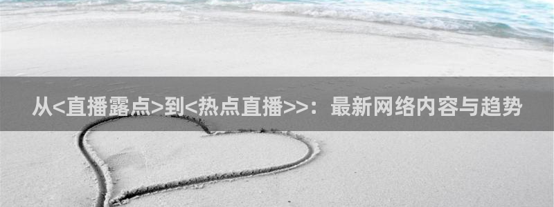 9255tv直播无插件nba：从<直播露点>到<热点直播>>：最新网络内容与趋势