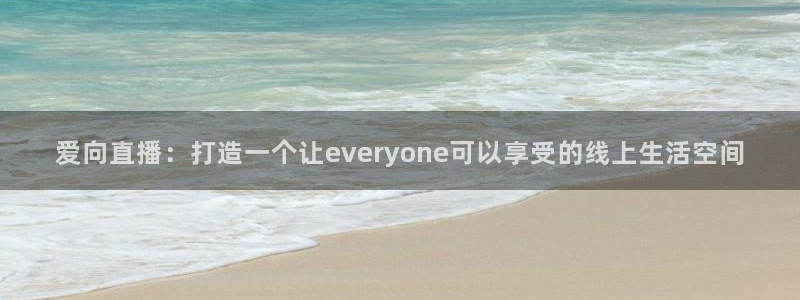 9255tv直播无插件nba：爱向直播：打造一个让everyone可以享受的线上生活空间