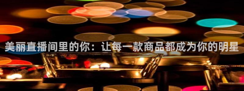 9255tv直播无插件nba：美丽直播间里的你：让每一款商品都成为你的明星
