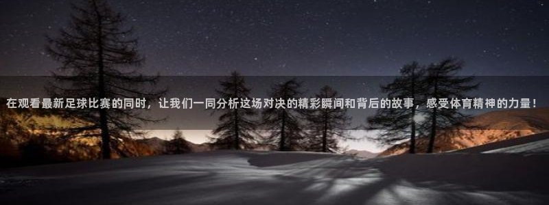 米兰体育最新：在观看最新足球比赛的同时，让我们一同分析这场对