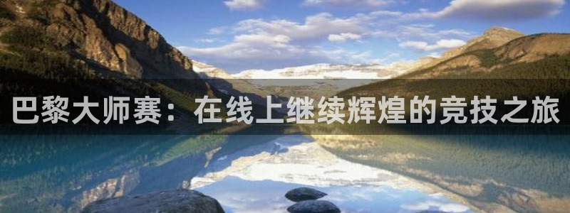 9255tv直播nba在线观看：巴黎大师赛：在线上继续辉煌的竞技之旅